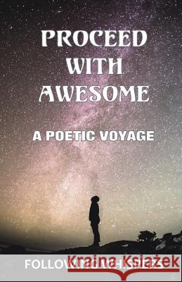 Proceed With Awesome: A Poetic Voyage Whispers, Following 9781916462700 Not Avail