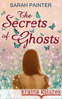 The Secrets Of Ghosts Sarah Painter 9781916465251 Siskin Press Limited