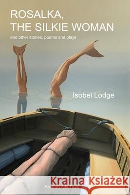 Rosalka: The Silkie Woman: and other stories, plays and poems Isobel Lodge 9781916466739