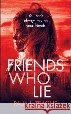 Friends Who Lie Paul J. Teague 9781916475182