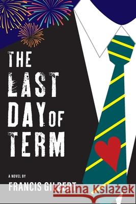 The Last Day of Term Francis Gilbert 9781916475410