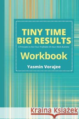 Workbook: Tiny Time Big Results Companion Workbook Yasmin Vorajee 9781916476127