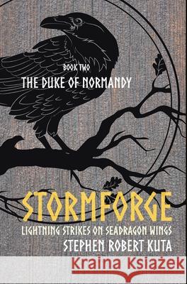 Stormforge, Lightning Strikes on Seadragon Wings: The Duke of Normandy Stephen Robert Kuta 9781916476219 Loma Publishing