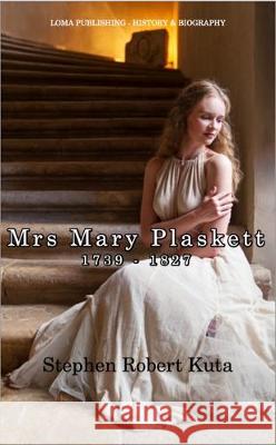 Mrs Mary Plaskett: 1739 - 1827 Kuta, Stephen Robert 9781916476295