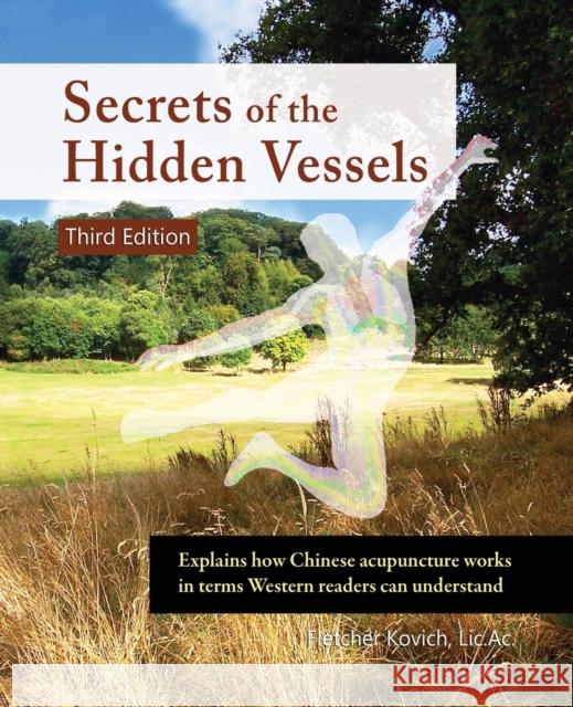 Secrets of the Hidden Vessels: Explains how Chinese acupuncture works in terms Western readers can understand Kovich, Fletcher 9781916483019 Curiouspages Publishing