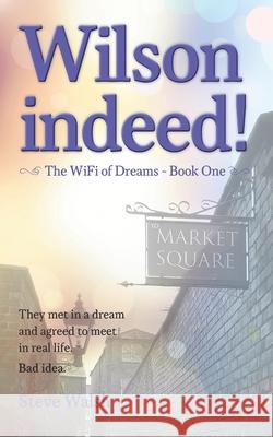 Wilson Indeed: The WiFi of Dreams Steve Walsh, Carol Dawson, Natalie Walsh, Jacki Drinkwater 9781916486119 Sin Embargo Publishing
