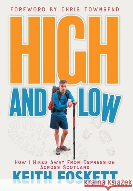High and Low: High and Low: How I Hiked Away From Depression Across Scotland Foskett, Keith 9781916487963 Keith Foskett
