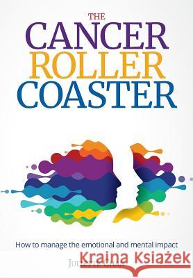 The Cancer Roller Coaster: How to manage the emotional and mental impact Chan, Juliette 9781916489462