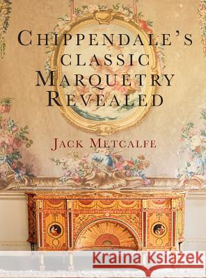 Chippendale's classic Marquetry Revealed Metcalfe, Jack 9781916495814 Jack Metcalfe