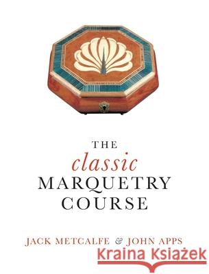 The classic Marquetry Course Jack Metcalfe, John Apps 9781916495838 Jack Metcalfe