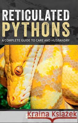 Reticulated Pythons: A complete guide to care and husbandry Sid James, Geoff Borin, Ben Way 9781916499706 Andrew James