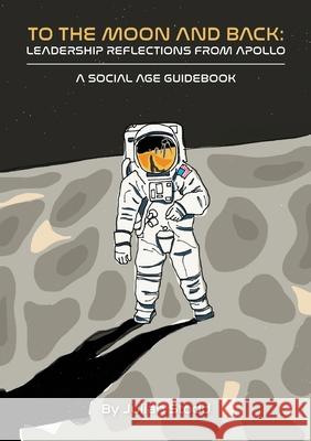 To The Moon and Back: Leadership Reflections from Apollo Julian Stodd 9781916502543 Sea Salt Publishing