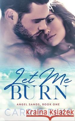 Let Me Burn Carrie Elks   9781916516113 Carrie Elks Publishing Ltd