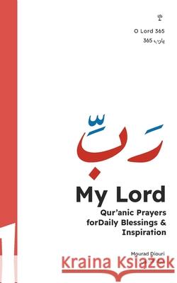 My Lord: Our'anic Prayers for Daily Blessings & Inspiration Mourad Diouri 9781916524514