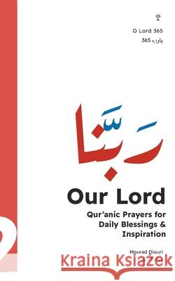 Our Lord (ٌرَبَّنا): Qur'anic Prayers for Daily Blessings & Inspiration Mourad Diouri 9781916524521