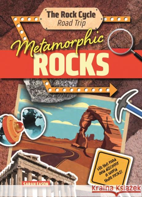 Metamorphic Rocks: Hit the Road and Discover a World That Rocks! Sarah Eason 9781916526457 Cheriton Children's Books