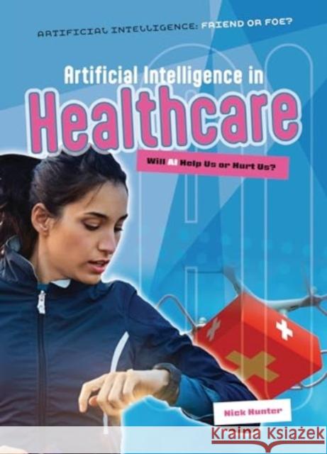 Artificial Intelligence in Healthcare: Will AI Help Us or Hurt Us? Nick Hunter 9781916526709 Cheriton Children's Books