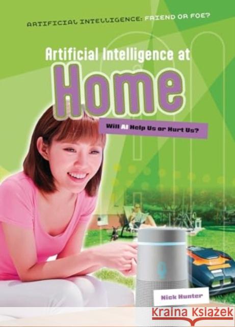 Artificial Intelligence at Home: Will AI Help Us or Hurt Us? Nick Hunter 9781916526730 Cheriton Children's Books