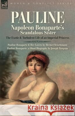 Pauline: The Exotic and Turbulent Life of an Imperial Princess Hector Fleischman Joseph Turquan 9781916535855