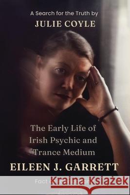 The Early Life of Irish Psychic and Trance Medium Eileen J Garrett Julie Coyle 9781916544413 Independently Published