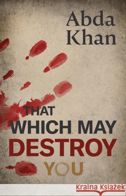 That Which May Destroy You Abda Khan 9781916556850 Chiselbury Publishing