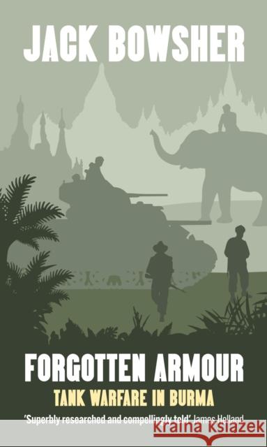 Forgotten Armour: Tank Warfare in Burma Jack Bowsher 9781916556904