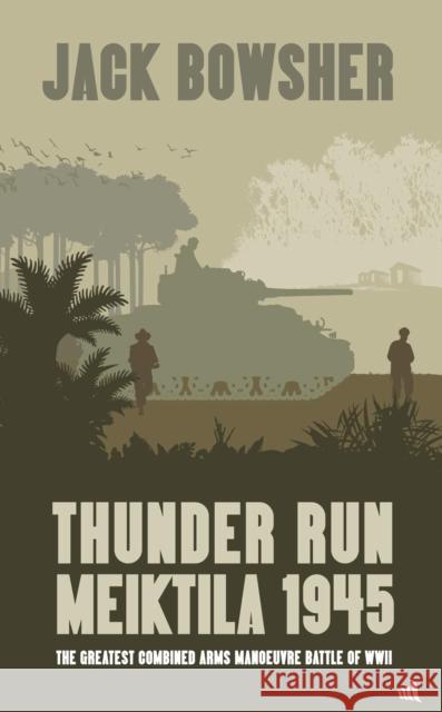 Thunder Run: Meiktila 1945: The greatest combined arms manoeuvre battle of WW2 Jack Bowsher 9781916556911
