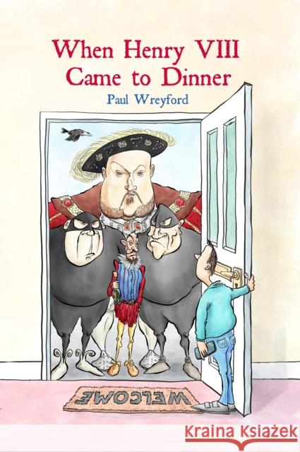 When Henry VIII Came to Dinner: And other guests Paul Wreyford 9781916556942