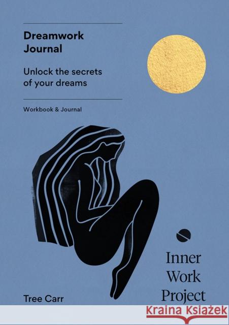 Dreamwork Journal: Unlock the secrets of your dreams Tree Carr 9781916563032 Inner Work Project