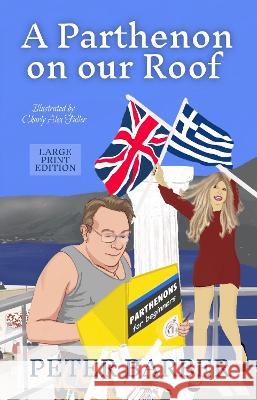 A Parthenon on our Roof - Large Print: Adventures of an Anglo-Greek marriage Peter Barber   9781916574137 Ant Press Greece
