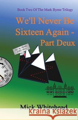 We'll Never Be Sixteen Again Part Deux Mick Whitehead   9781916596054