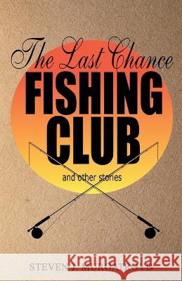 THE LAST CHANCE FISHING CLUB and other stories Steven Murgatroyd   9781916596177 PublishNation