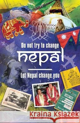 'Don't try to change Nepal, let Nepal change you': Life-enhancing experiences of a woman visiting Nepal across three decades Janet Jones   9781916596443 PublishNation