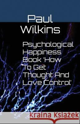 Psychological Happiness Book 'How To Get Thought And Love Control' Paul Wilkins   9781916596719