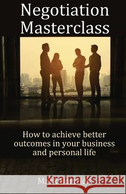 Negotiation Masterclass: How to achieve better outcomes in your business and personal life Mark Bartrick   9781916596870 PublishNation
