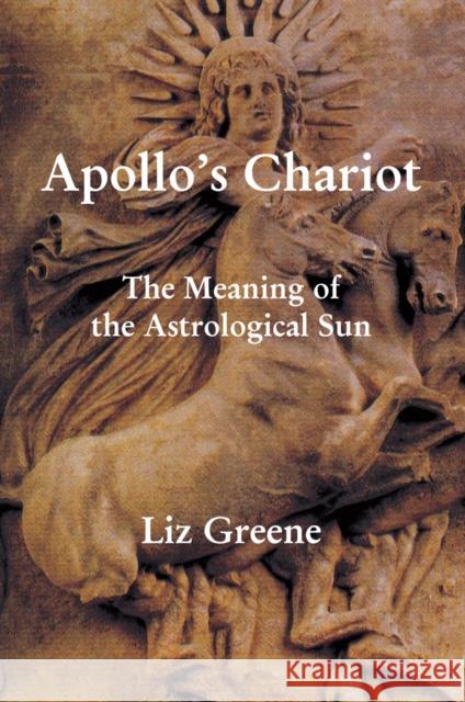 Apollo's Chariot: The Meaning of the Astrological Sun Liz Greene 9781916625082 The Wessex Astrologer