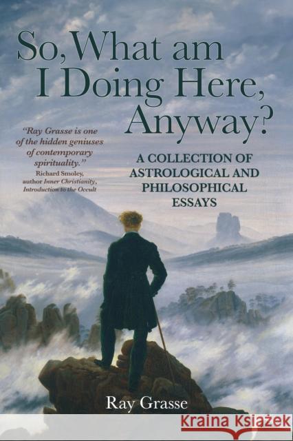 So, What Am I Doing Here, Anyway? Ray Grasse 9781916625105 Wessex Astrologer Ltd