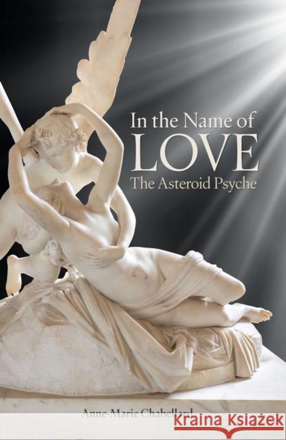 In the Name of Love: The Asteroid Psyche Anne-Marie Chabellard 9781916625426 Wessex Astrologer