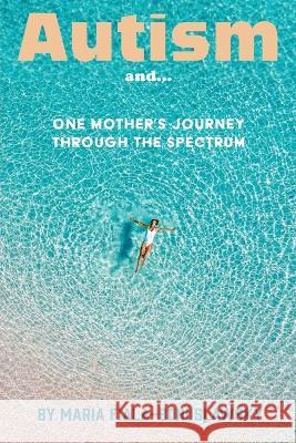 Autism and...: One Mother's Journey Through the Spectrum Maria Fiala - Bohuslawsky   9781916626119 Maria Bohuslawsky