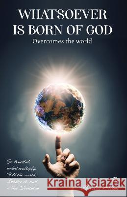 WHATSOEVER IS BORN OF GOD overcomes the world Charles Alimi   9781916626171 Savvy Book Marketing
