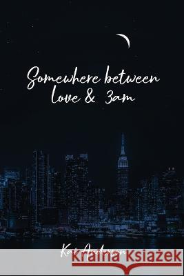 Somewhere Between Love and 3 AM Kai Anderson   9781916626577 Kai Anderson