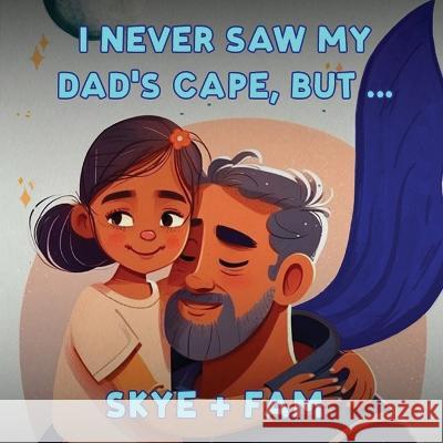 I Never Saw My Dad's Cape, But... Skye+fam Skyler Simone Farasat Payel And Joe Farasat 9781916626874 V4 Capital