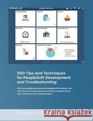 500 Tips and Techniques for Peoplesoft Development and Troubleshooting Shawn Chen   9781916626911 Shuoying Chen