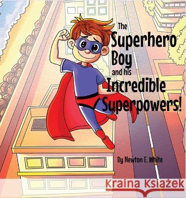 The Superhero Boy and his Incredible Superpowers! Newton White   9781916656048 Little WooWoo Publishing