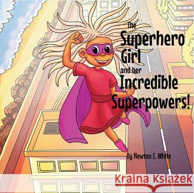 The Superhero Girl and Her Incredible Superpowers! Newton White   9781916656154 Little WooWoo Publishing