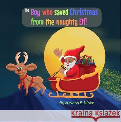 The Boy who saved Christmas from the naughty Elf! Newton White   9781916656314 Little WooWoo Publishing