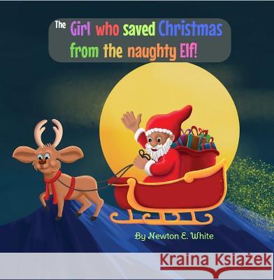 The Girl who saved Christmas from the naughty Elf! Newton White   9781916656321 Little WooWoo Publishing