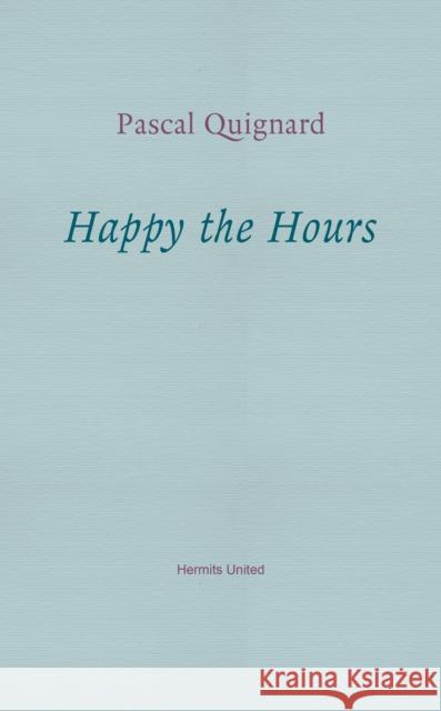 Happy the Hours Pascal Quignard 9781916658189