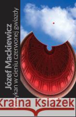 Watykan w cieniu czerwonej gwiazdy Józef Mackiewicz 9781916670044