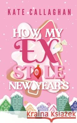 How My Ex Stole New Year's Kate Callaghan 9781916684287 Callaghanwriter